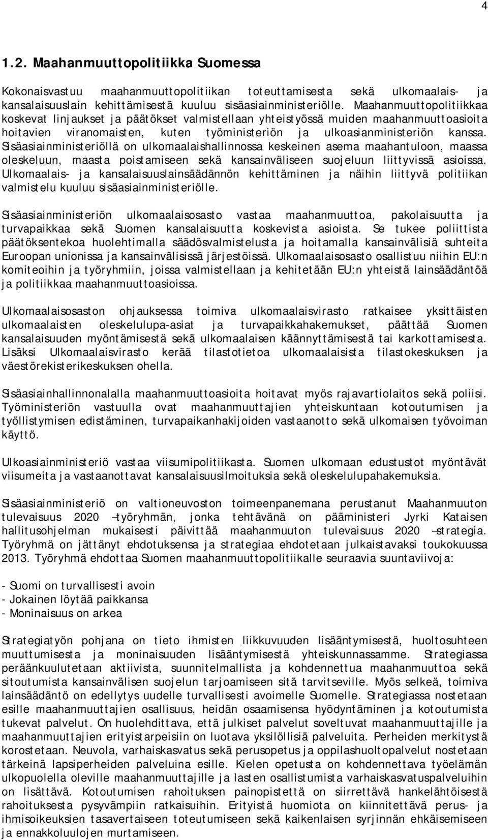 Sisäasiainministeriöllä on ulkomaalaishallinnossa keskeinen asema maahantuloon, maassa oleskeluun, maasta poistamiseen sekä kansainväliseen suojeluun liittyvissä asioissa.