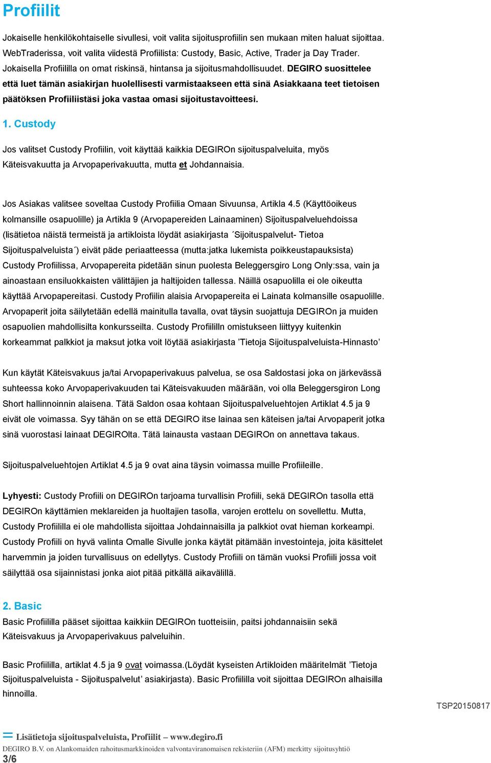 DEGIRO suosittelee että luet tämän asiakirjan huolellisesti varmistaakseen että sinä Asiakkaana teet tietoisen päätöksen Profiiliistäsi joka vastaa omasi sijoitustavoitteesi. 1.