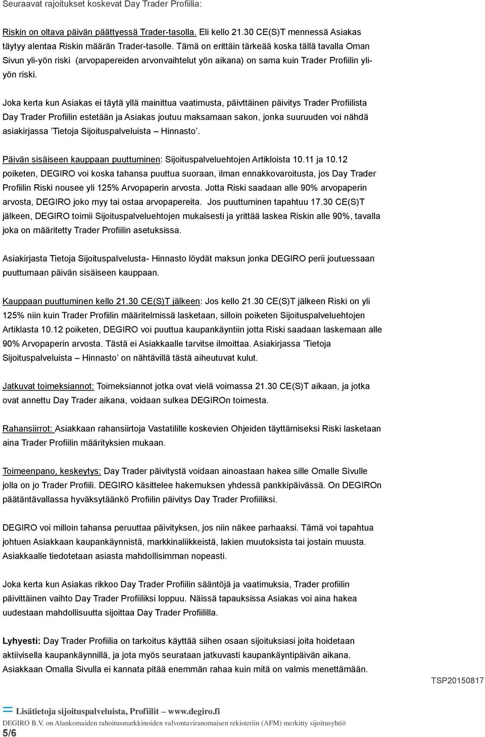 Joka kerta kun Asiakas ei täytä yllä mainittua vaatimusta, päivttäinen päivitys Trader Profiilista Day Trader Profiilin estetään ja Asiakas joutuu maksamaan sakon, jonka suuruuden voi nähdä