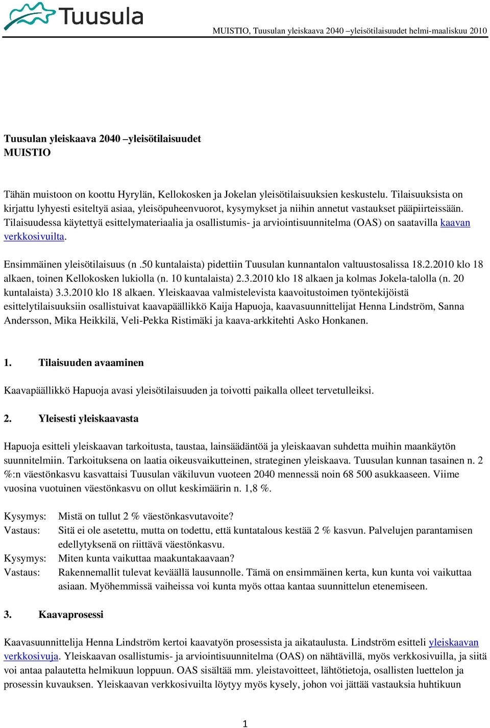 Tilaisuudessa käytettyä esittelymateriaalia ja osallistumis- ja arviointisuunnitelma (OAS) on saatavilla kaavan verkkosivuilta. Ensimmäinen yleisötilaisuus (n.