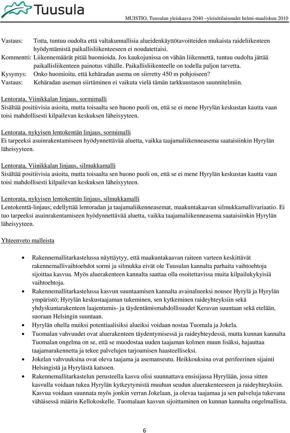 Kysymys: Onko huomioitu, että kehäradan asema on siirretty 450 m pohjoiseen? Kehäradan aseman siirtäminen ei vaikuta vielä tämän tarkkuustason suunnitelmiin.