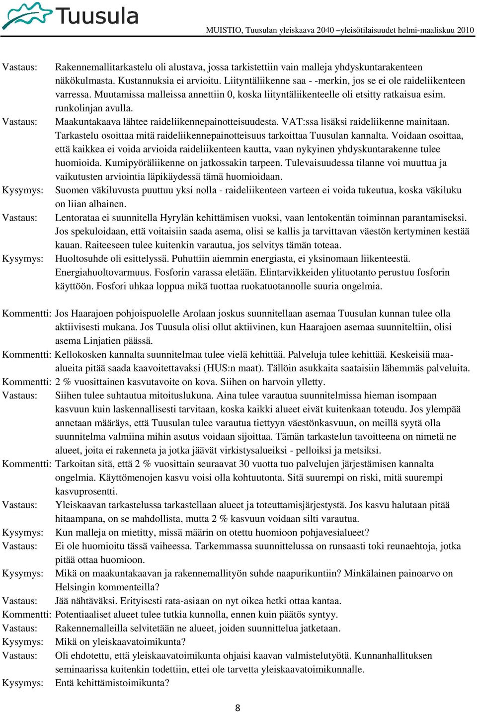 Maakuntakaava lähtee raideliikennepainotteisuudesta. VAT:ssa lisäksi raideliikenne mainitaan. Tarkastelu osoittaa mitä raideliikennepainotteisuus tarkoittaa Tuusulan kannalta.