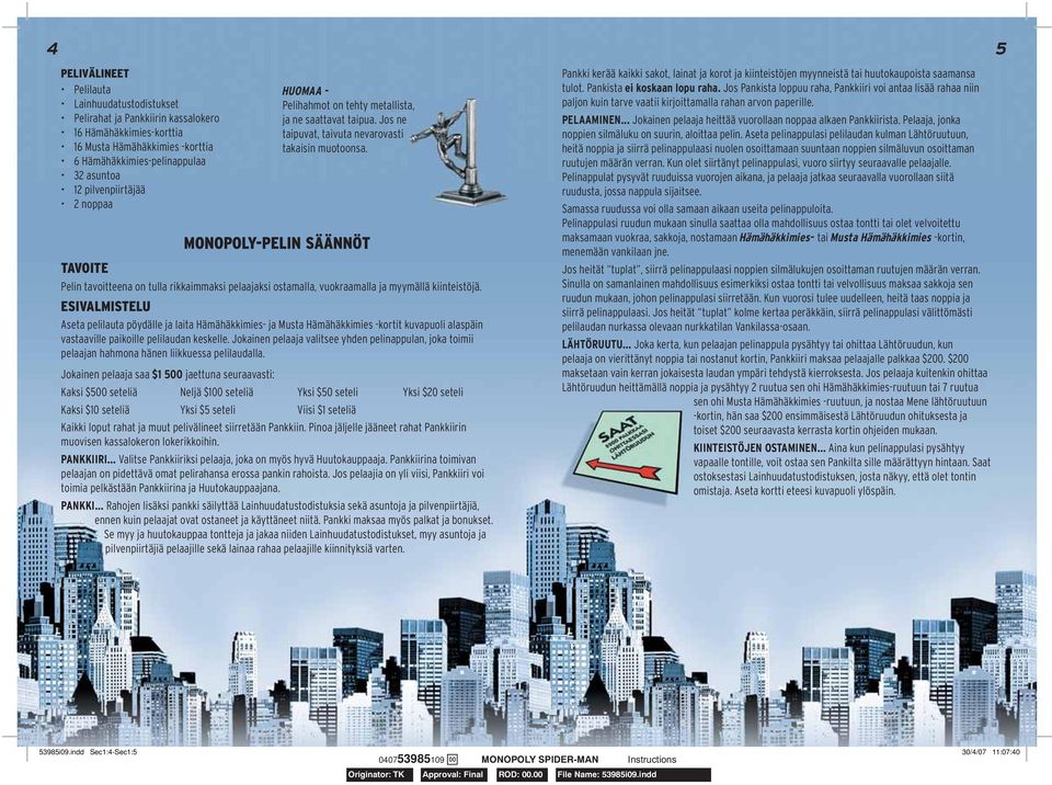 MONOPOLY-PELIN SÄÄNNÖT TAVOITE Pelin tavoitteena on tulla rikkaimmaksi pelaajaksi ostamalla, vuokraamalla ja myymällä kiinteistöjä.