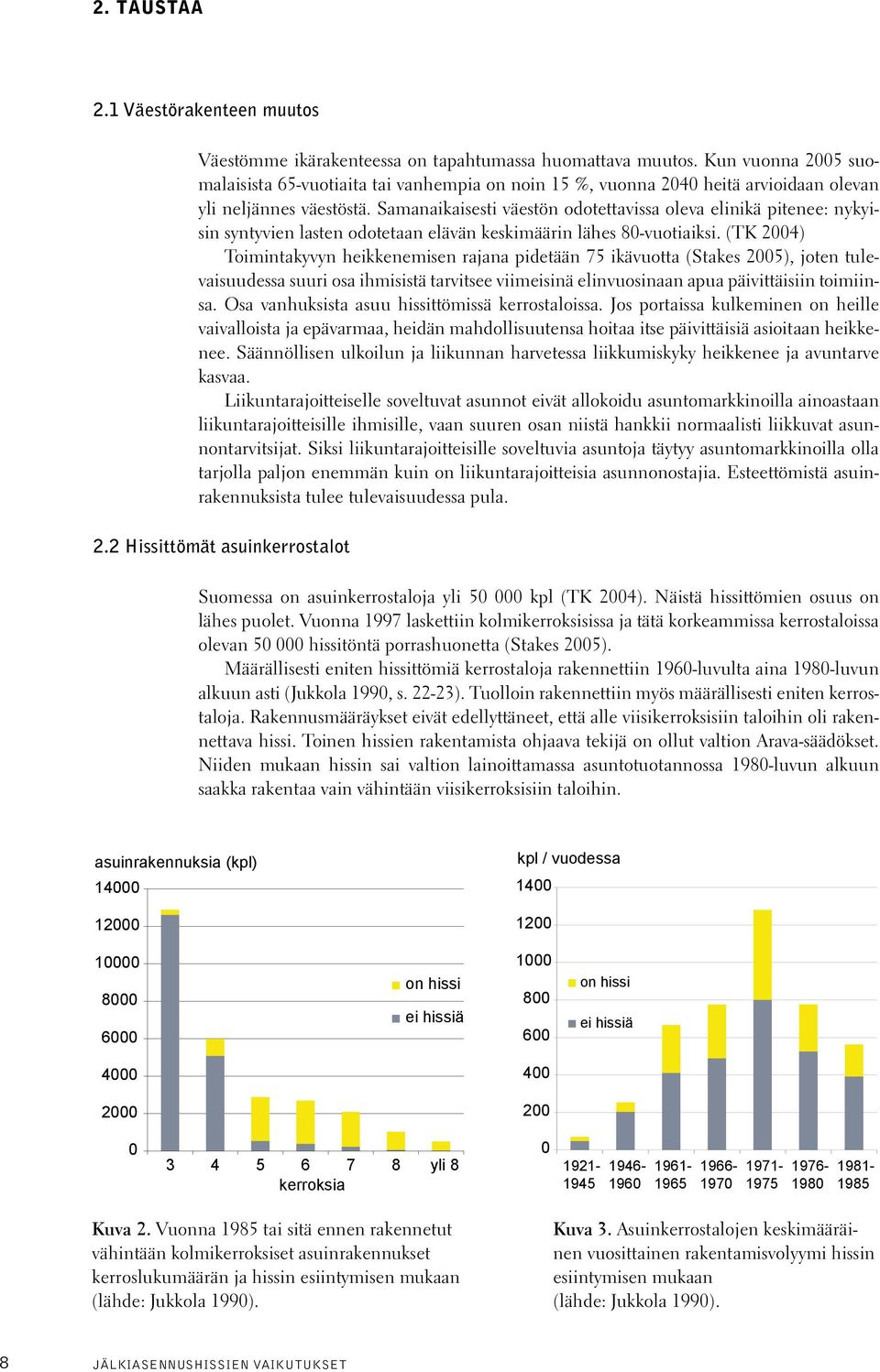 Samanaikaisesti väestön odotettavissa oleva elinikä pitenee: nykyisin syntyvien lasten odotetaan elävän keskimäärin lähes 80-vuotiaiksi.