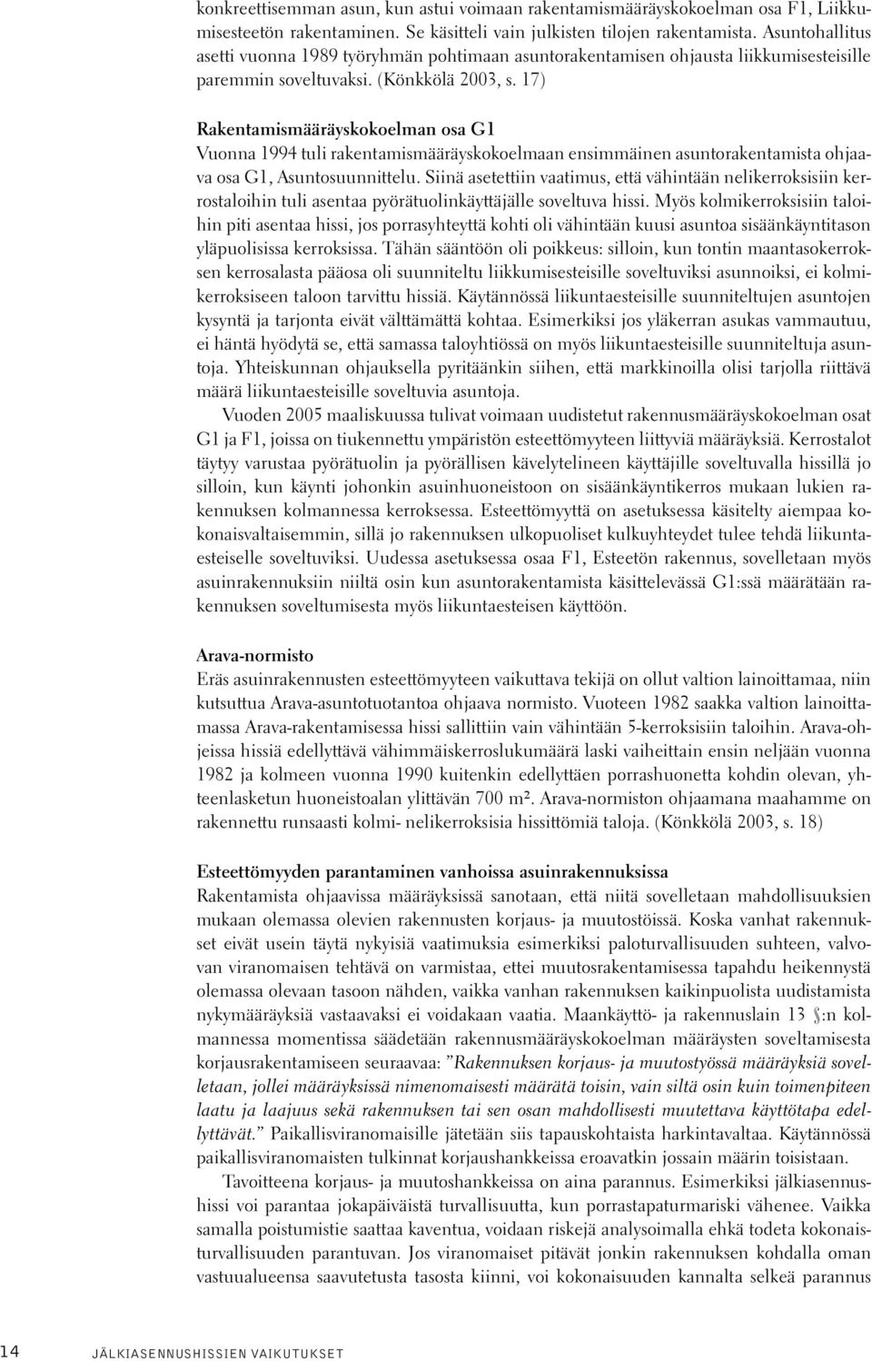 17) Rakentamismääräyskokoelman osa G1 Vuonna 1994 tuli rakentamismääräyskokoelmaan ensimmäinen asuntorakentamista ohjaava osa G1, Asuntosuunnittelu.