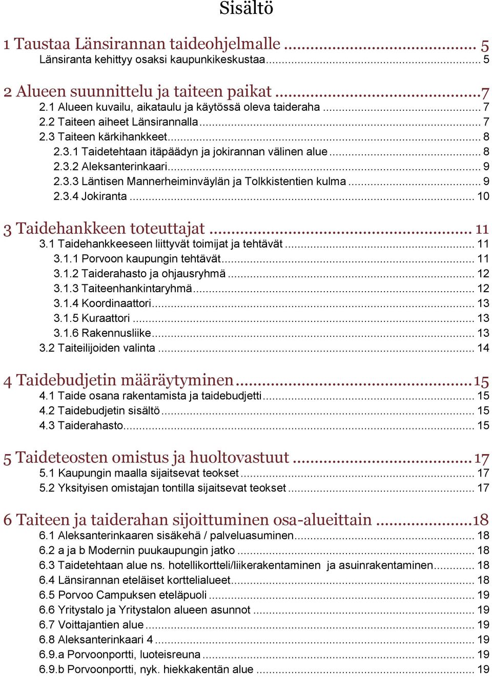 .. 9 2.3.3 Läntisen Mannerheiminväylän ja Tolkkistentien kulma... 9 2.3.4 Jokiranta... 10 3 Taidehankkeen toteuttajat... 11 3.1 Taidehankkeeseen liittyvät toimijat ja tehtävät... 11 3.1.1 Porvoon kaupungin tehtävät.