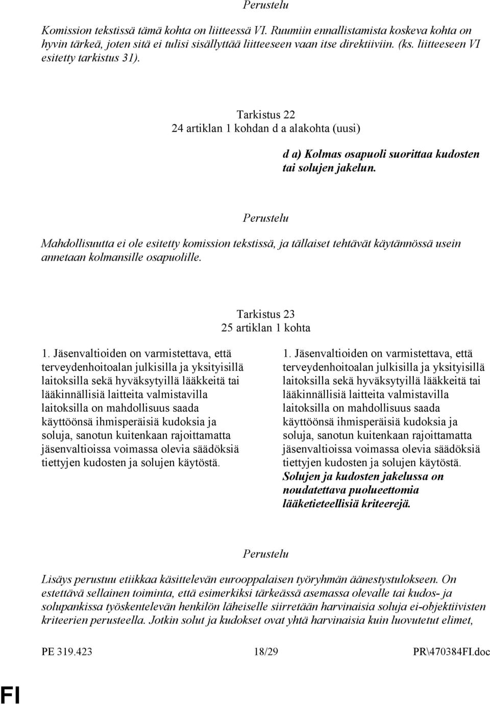 Mahdollisuutta ei ole esitetty komission tekstissä, ja tällaiset tehtävät käytännössä usein annetaan kolmansille osapuolille. Tarkistus 23 25 artiklan 1 kohta 1.