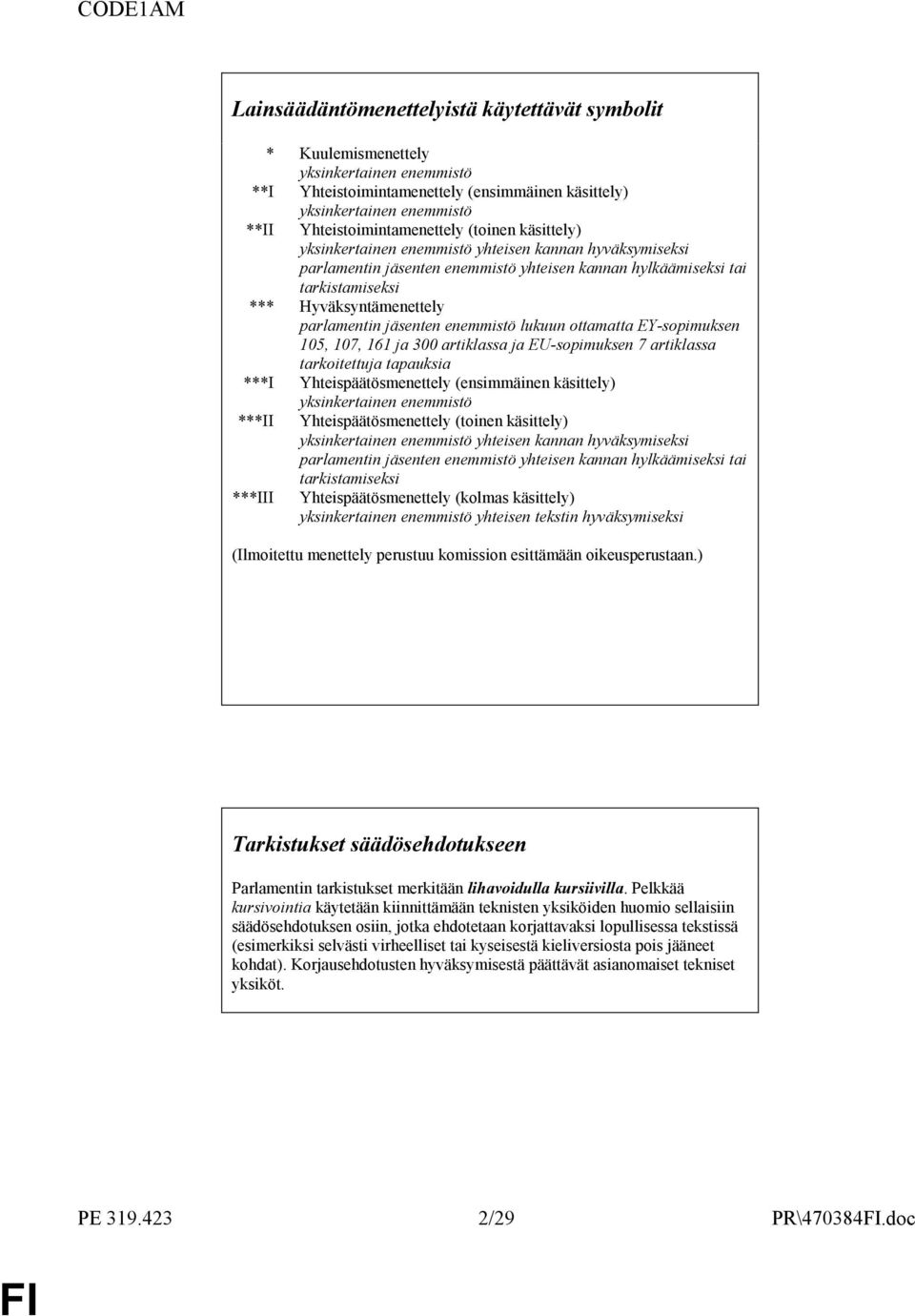 Hyväksyntämenettely parlamentin jäsenten enemmistö lukuun ottamatta EY-sopimuksen 105, 107, 161 ja 300 artiklassa ja EU-sopimuksen 7 artiklassa tarkoitettuja tapauksia ***I Yhteispäätösmenettely