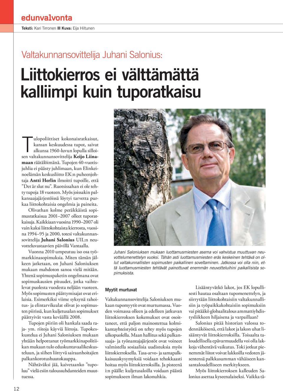 Tupojen 40-vuotisjuhlia ei päästy juhlimaan, kun Elinkeinoelämän keskusliitto EK:n puheenjohtaja Antti Herlin ilmoitti tupoille, että Det är slut nu. Ruotsissahan ei ole tehty tupoja 18 vuoteen.