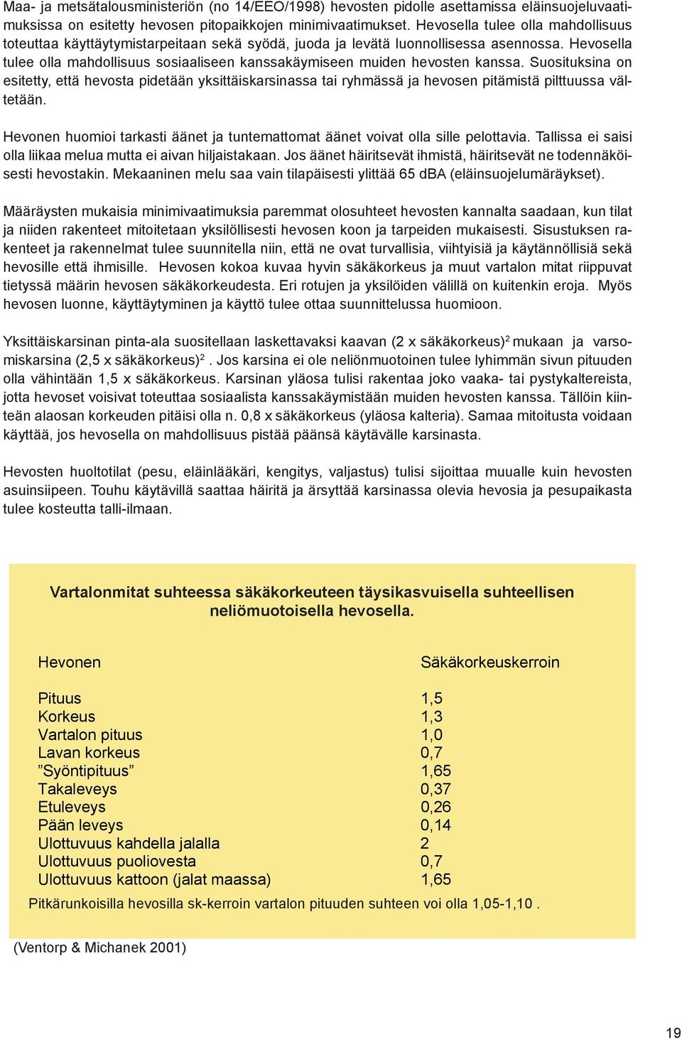 Hevosella tulee olla mahdollisuus sosiaaliseen kanssakäymiseen muiden hevosten kanssa.