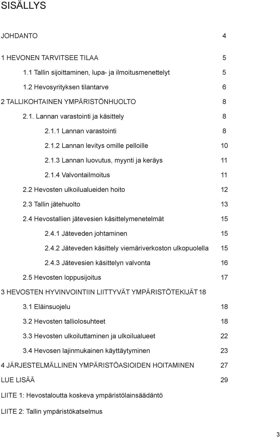 4 Hevostallien jätevesien käsittelymenetelmät 15 2.4.1 Jäteveden johtaminen 15 2.4.2 Jäteveden käsittely viemäriverkoston ulkopuolella 15 2.4.3 Jätevesien käsittelyn valvonta 16 2.