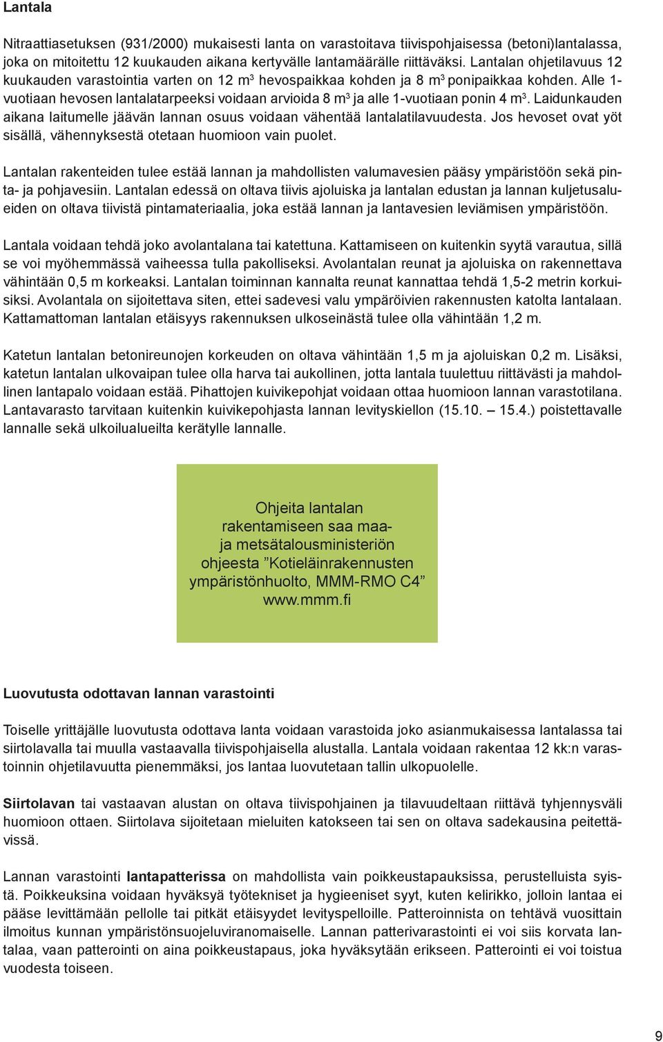 Alle 1- vuotiaan hevosen lantalatarpeeksi voidaan arvioida 8 m 3 ja alle 1-vuotiaan ponin 4 m 3. Laidunkauden aikana laitumelle jäävän lannan osuus voidaan vähentää lantalatilavuudesta.