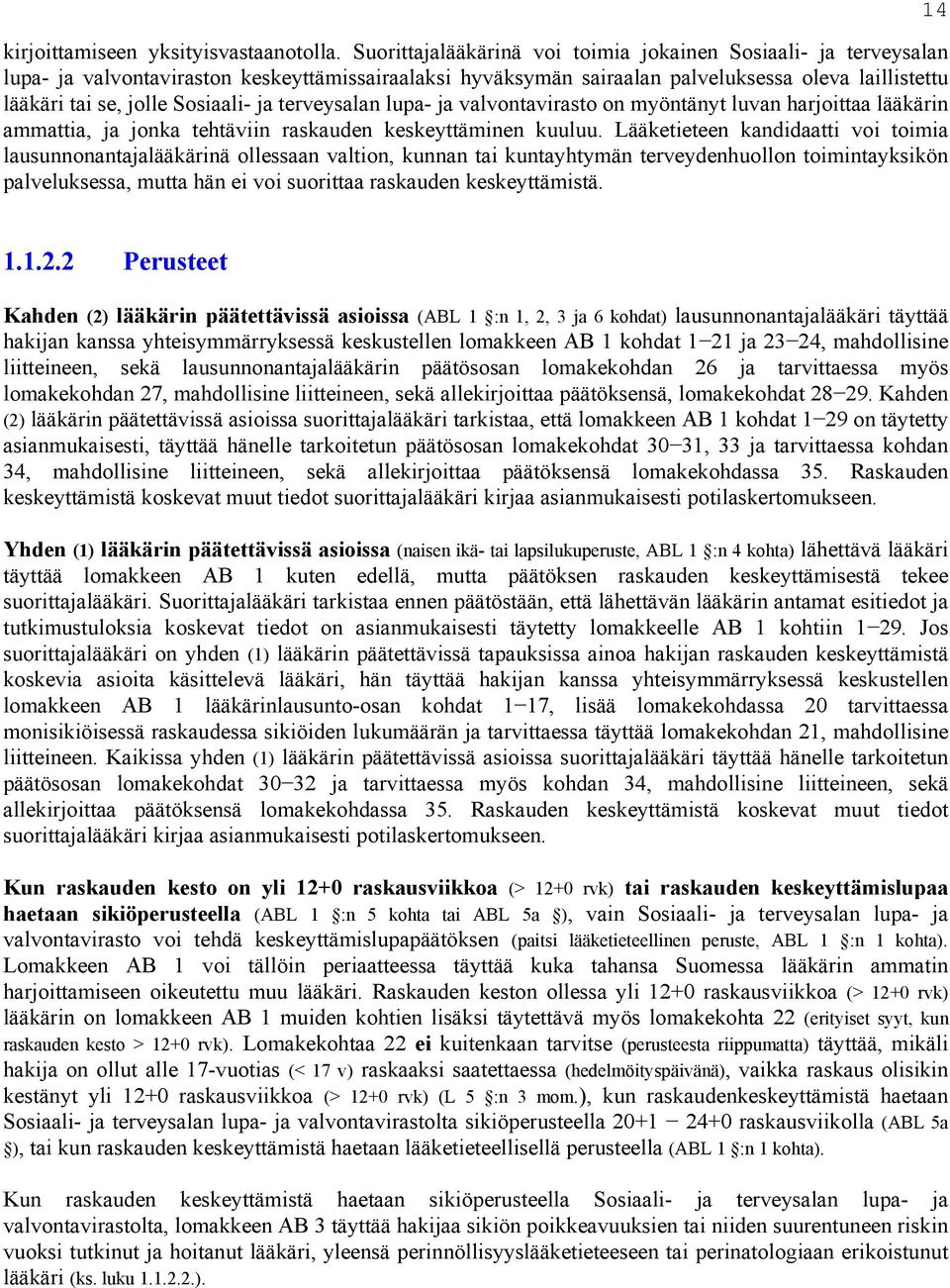 Sosiaali- ja terveysalan lupa- ja valvontavirasto on myöntänyt luvan harjoittaa lääkärin ammattia, ja jonka tehtäviin raskauden keskeyttäminen kuuluu.