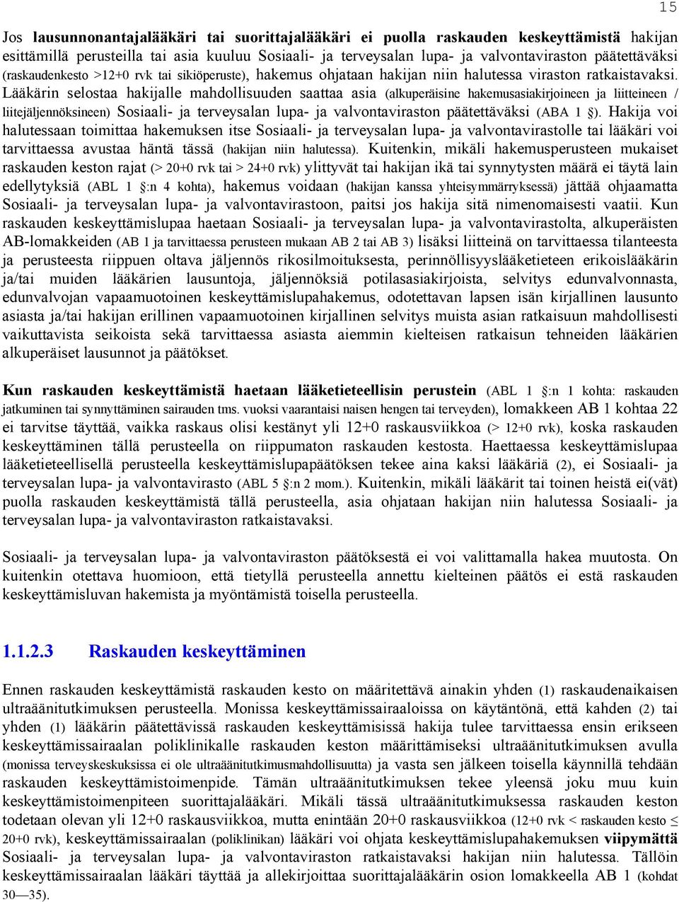 Lääkärin selostaa hakijalle mahdollisuuden saattaa asia (alkuperäisine hakemusasiakirjoineen ja liitteineen / liitejäljennöksineen) Sosiaali- ja terveysalan lupa- ja valvontaviraston päätettäväksi