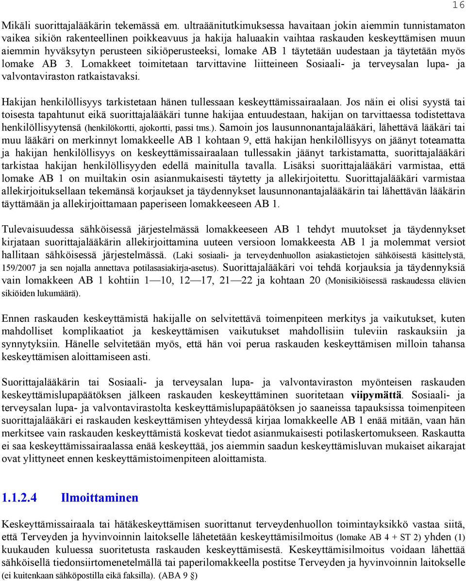 sikiöperusteeksi, lomake AB 1 täytetään uudestaan ja täytetään myös lomake AB 3. Lomakkeet toimitetaan tarvittavine liitteineen Sosiaali- ja terveysalan lupa- ja valvontaviraston ratkaistavaksi.