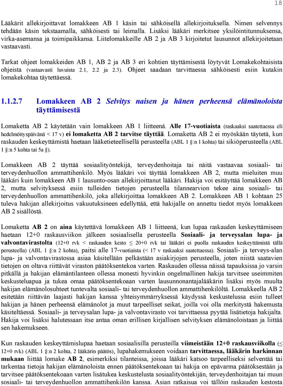 Tarkat ohjeet lomakkeiden AB 1, AB 2 ja AB 3 eri kohtien täyttämisestä löytyvät Lomakekohtaisista ohjeista (vastaavasti luvuista 2.1, 2.2 ja 2.3).