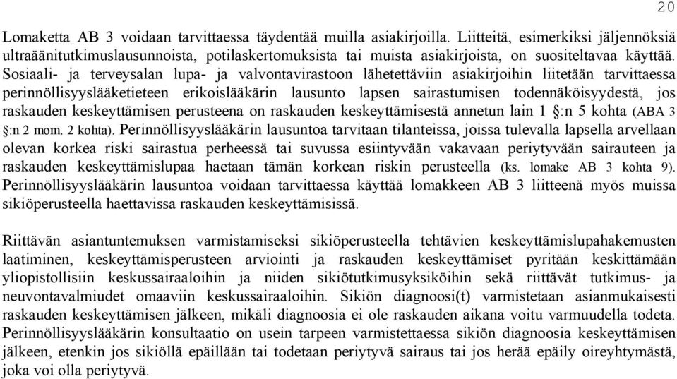 Sosiaali- ja terveysalan lupa- ja valvontavirastoon lähetettäviin asiakirjoihin liitetään tarvittaessa perinnöllisyyslääketieteen erikoislääkärin lausunto lapsen sairastumisen todennäköisyydestä, jos