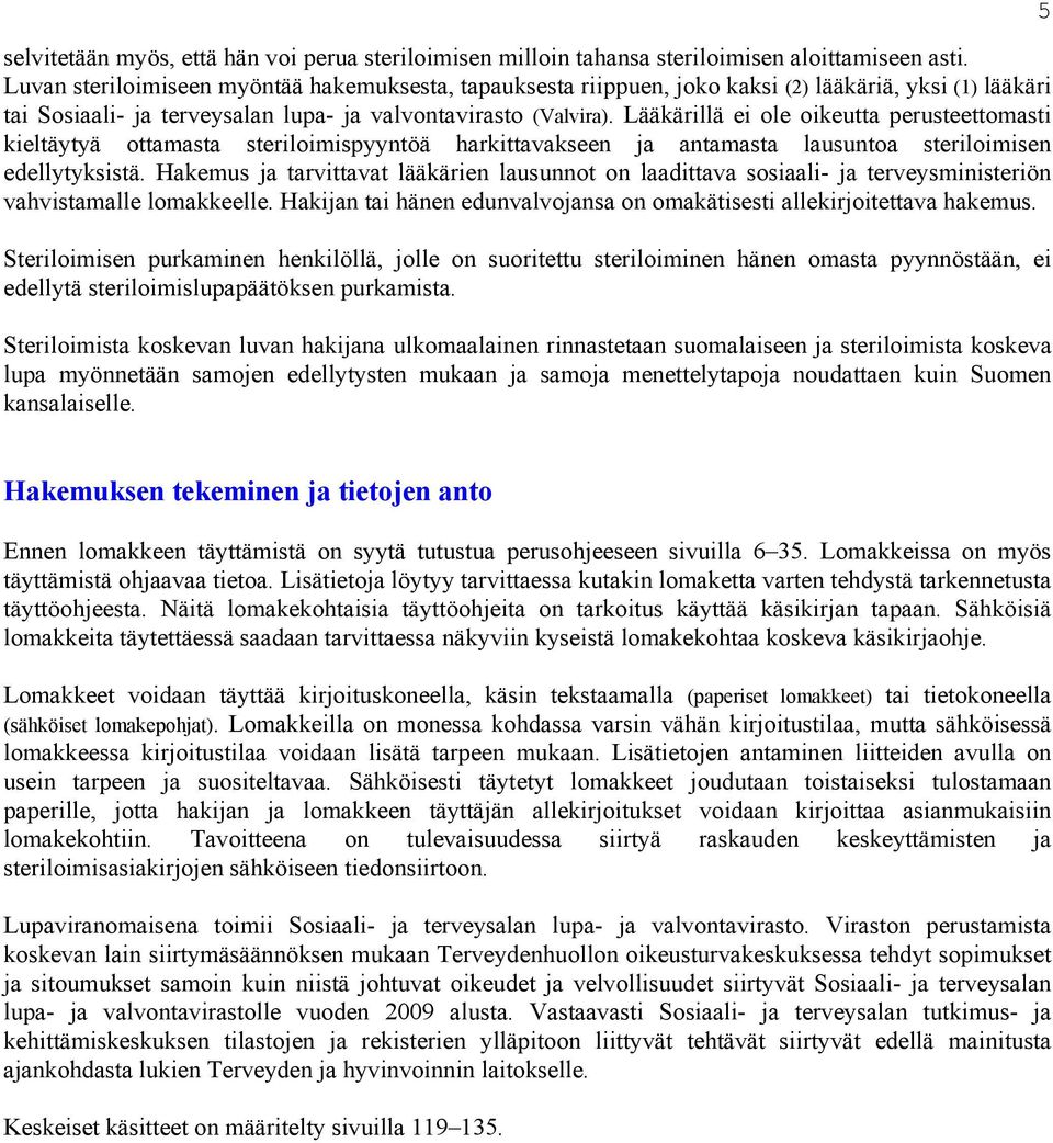 Lääkärillä ei ole oikeutta perusteettomasti kieltäytyä ottamasta steriloimispyyntöä harkittavakseen ja antamasta lausuntoa steriloimisen edellytyksistä.