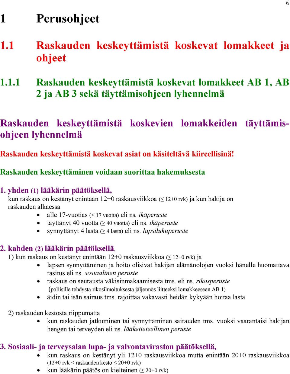 yhden (1) lääkärin päätöksellä, kun raskaus on kestänyt enintään 12+0 raskausviikkoa ( 12+0 rvk) ja kun hakija on raskauden alkaessa alle 17-vuotias (< 17 vuotta) eli ns.