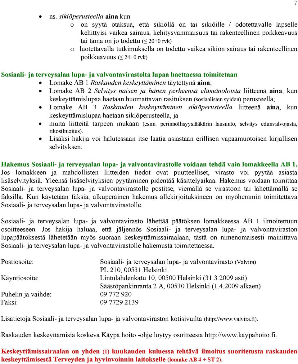 toimitetaan Lomake AB 1 Raskauden keskeyttäminen täytettynä aina; Lomake AB 2 Selvitys naisen ja hänen perheensä elämänoloista liitteenä aina, kun keskeyttämislupaa haetaan huomattavan rasituksen