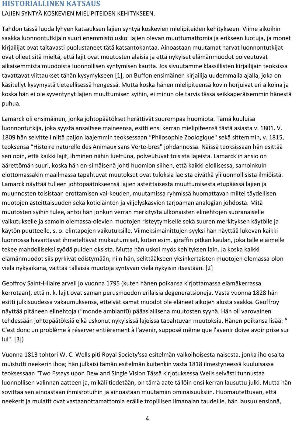 Ainoastaan muutamat harvat luonnontutkijat ovat olleet sitä mieltä, että lajit ovat muutosten alaisia ja että nykyiset elämänmuodot polveutuvat aikaisemmista muodoista luonnollisen syntymisen kautta.