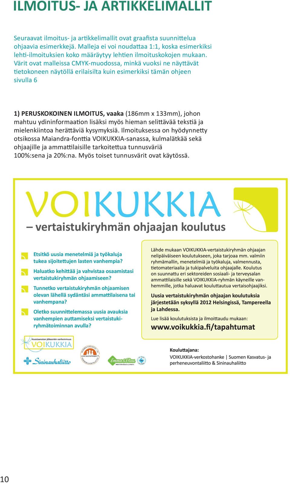 Värit ovat malleissa CMYK-muodossa, minkä vuoksi ne näyttävät tietokoneen näytöllä erilaisilta kuin esimerkiksi tämän ohjeen sivulla 6 1) PERUSKOKOINEN ILMOITUS, vaaka (186mm x 133mm), johon mahtuu