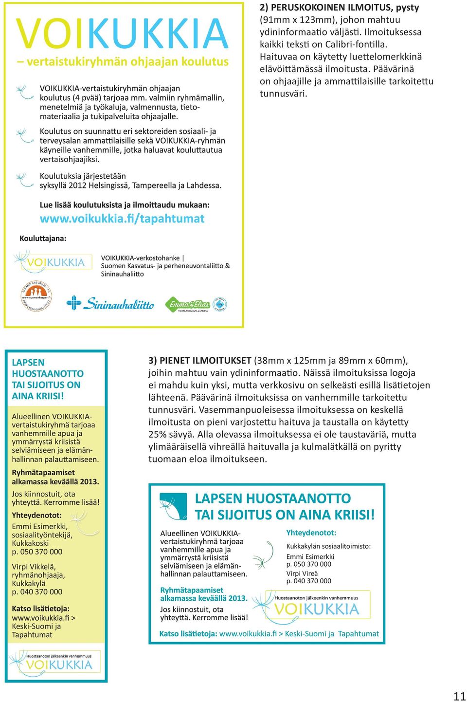 Alueellinen VOIKUKKIAvertaistukiryhmä tarjoaa vanhemmille apua ja ymmärrystä kriisistä selviämiseen ja elämänhallinnan ryhmätapaamiset alkamassa keväällä 2013.