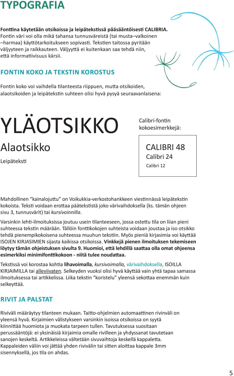 Fontin koko ja tekstin korostus Fontin koko voi vaihdella tilanteesta riippuen, mutta otsikoiden, alaotsikoiden ja leipätekstin suhteen olisi hyvä pysyä seuraavanlaisena: YLÄOTSIKKO Alaotsikko