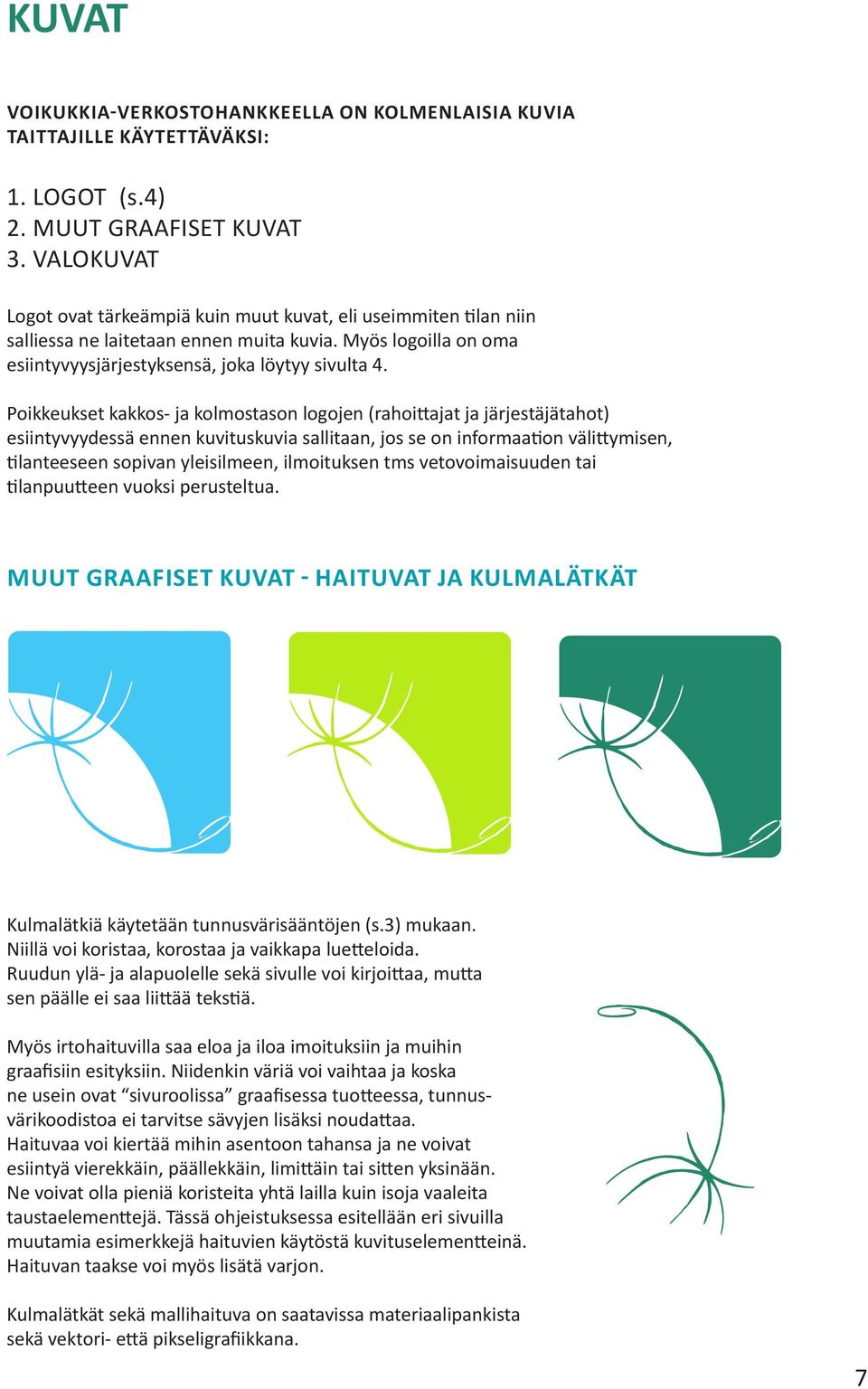 Poikkeukset kakkos- ja kolmostason logojen (rahoittajat ja järjestäjätahot) esiintyvyydessä ennen kuvituskuvia sallitaan, jos se on informaation välittymisen, tilanteeseen sopivan yleisilmeen,