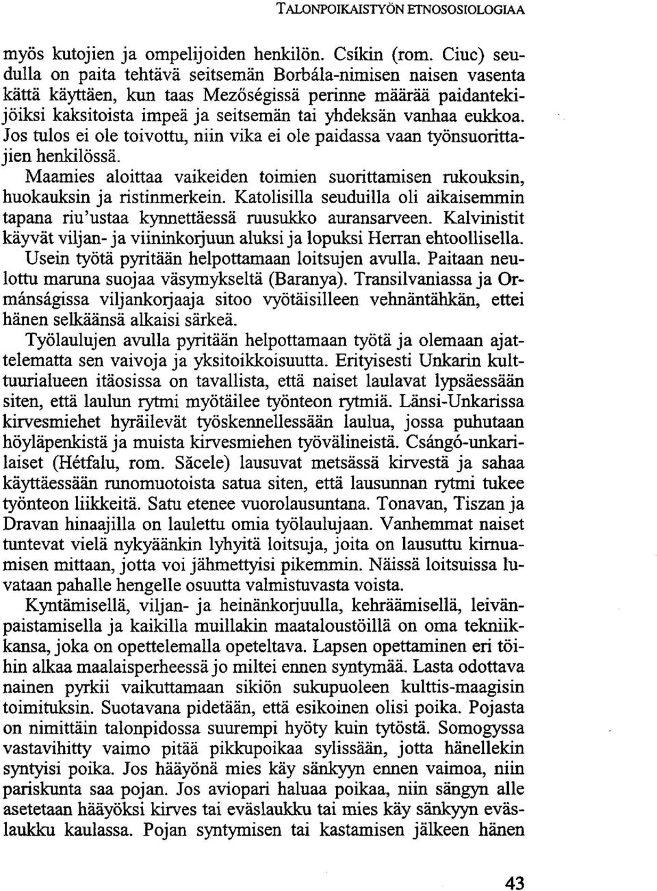 Jos tulos ei ole toivottu, niin vika ei ole paidassa vaan työnsuorittajien henkilössä. Maamies aloittaa vaikeiden toimien suorittamisen rukouksin, huokauksin ja ristinmerkein.