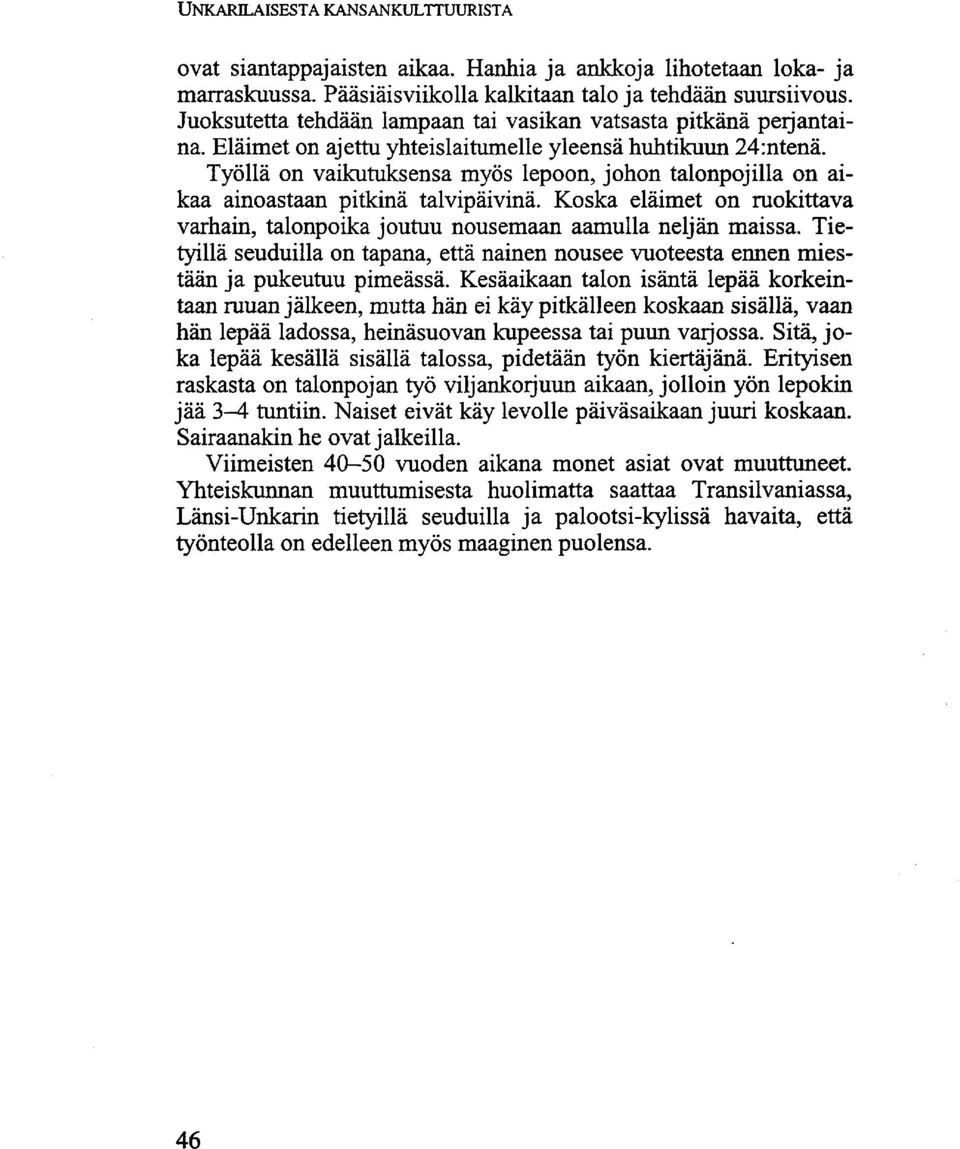 Työllä on vaikutuksensa myös lepoon, johon talonpojilla on aikaa ainoastaan pitkinä talvipäivinä. Koska eläimet on ruokittava varhain, talonpoika joutuu nousemaan aamulla neljän maissa.