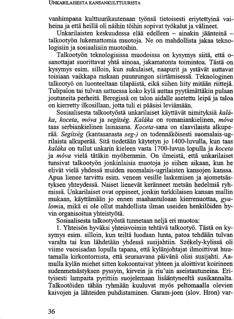 Talkootyön teknologisissa muodoissa on kysymys siitä, että o- sanottajat suorittavat yhtä ainoaa, jakamatonta toimintoa. Tästä on kysymys esim.