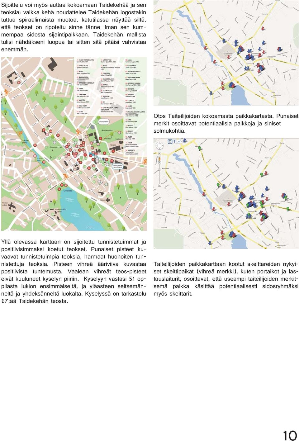 Punaiset merkit osoittavat potentiaalisia paikkoja ja siniset solmukohtia. Yllä olevassa karttaan on sijoitettu tunnistetuimmat ja positiivisimmaksi koetut teokset.