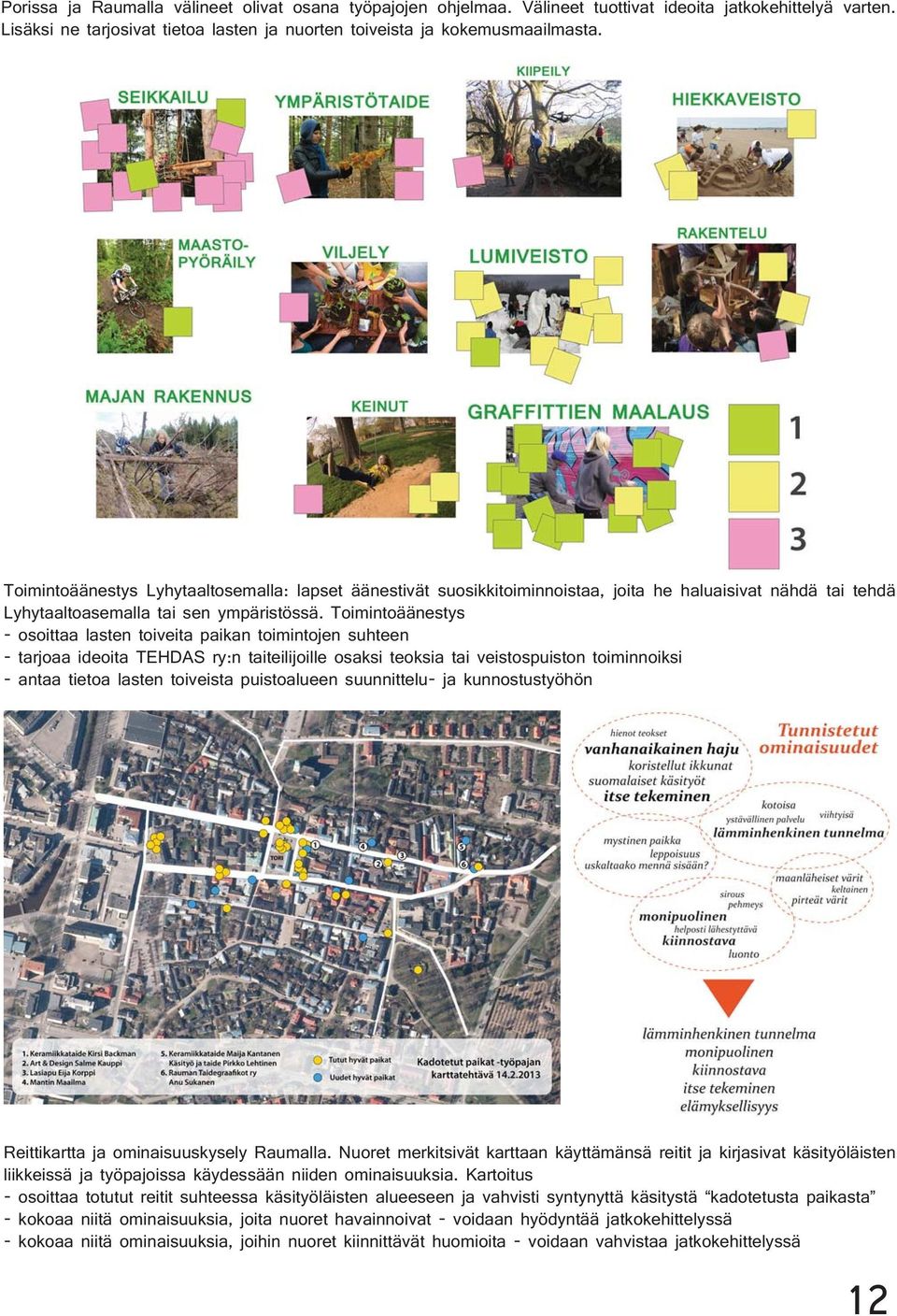 Toimintoäänestys - osoittaa lasten toiveita paikan toimintojen suhteen - tarjoaa ideoita TEHDAS ry:n taiteilijoille osaksi teoksia tai veistospuiston toiminnoiksi - antaa tietoa lasten toiveista