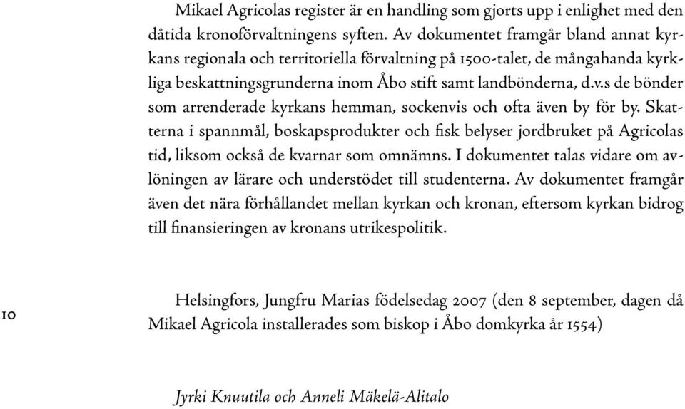 Skatterna i spannmål, boskapsprodukter och fisk belyser jordbruket på Agricolas tid, liksom också de kvarnar som omnämns.