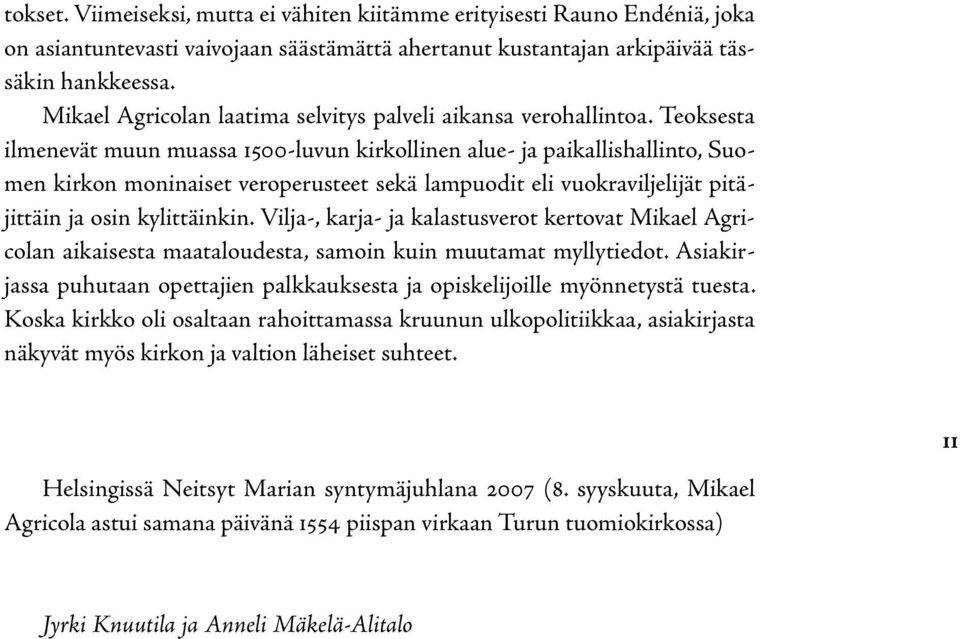 Teoksesta ilmenevät muun muassa 1500-luvun kirkollinen alue- ja paikallishallinto, Suomen kirkon moninaiset veroperusteet sekä lampuodit eli vuokraviljelijät pitäjittäin ja osin kylittäinkin.