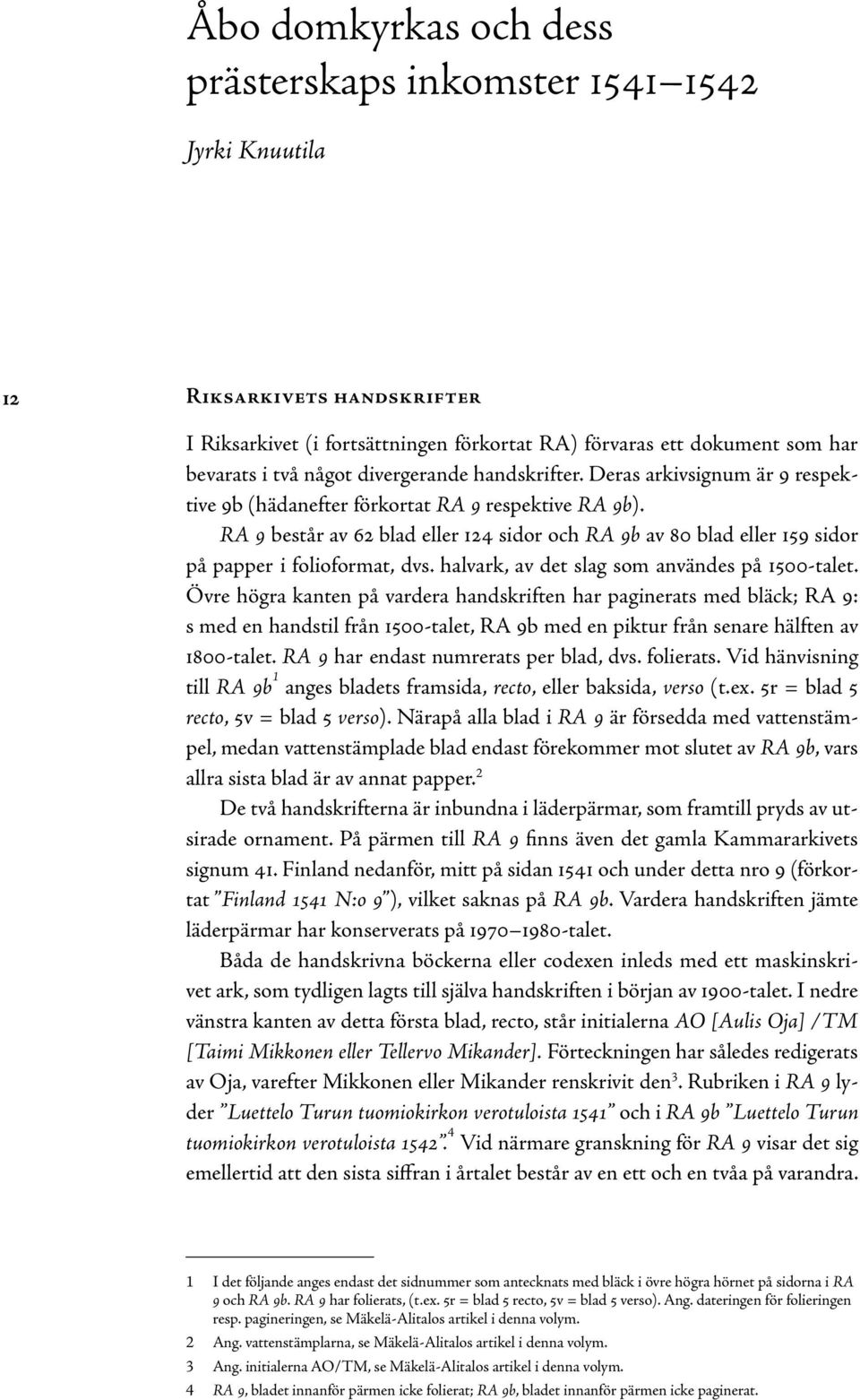 RA 9 består av 62 blad eller 124 sidor och RA 9b av 80 blad eller 159 sidor på papper i folioformat, dvs. halvark, av det slag som användes på 1500-talet.