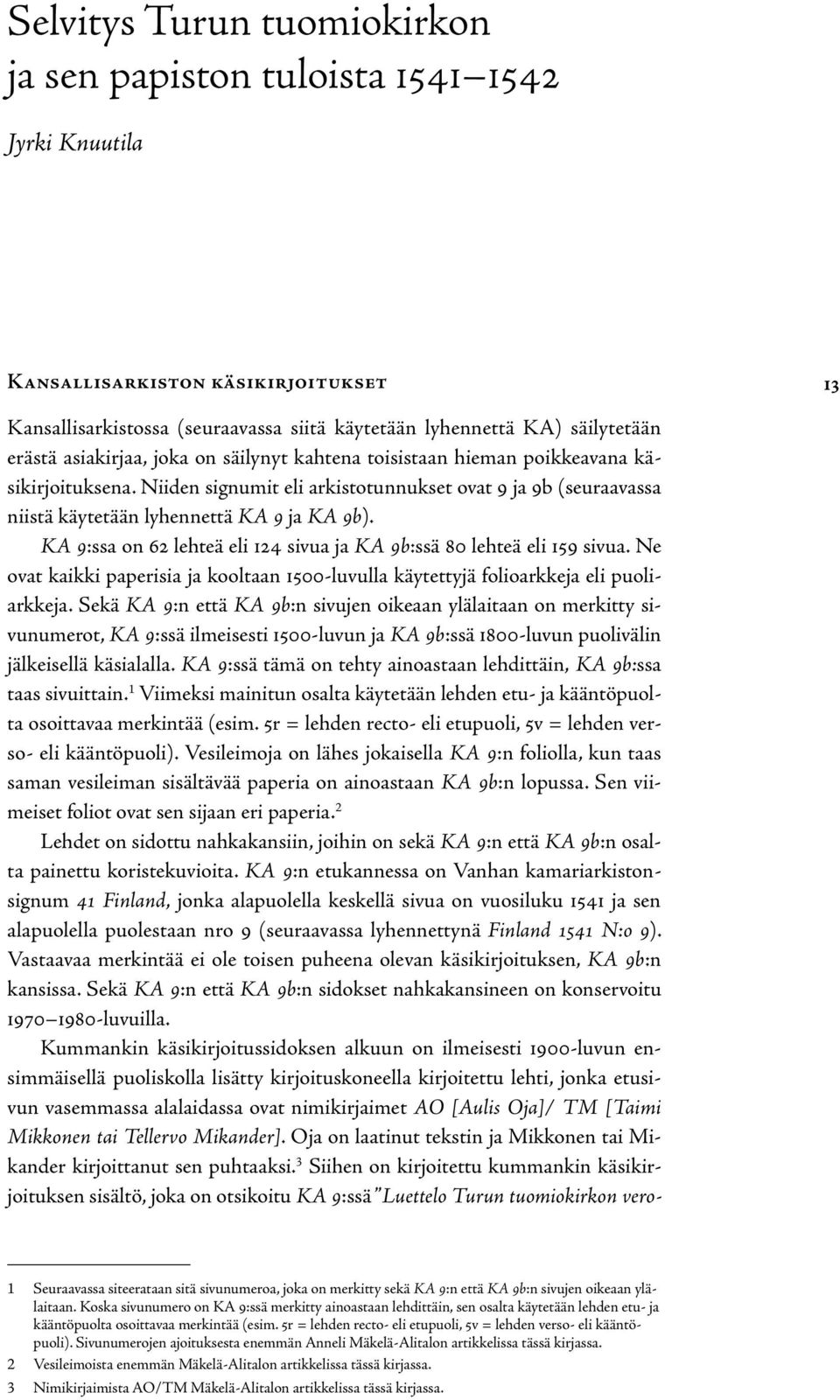KA 9:ssa on 62 lehteä eli 124 sivua ja KA 9b:ssä 80 lehteä eli 159 sivua. Ne ovat kaikki paperisia ja kooltaan 1500-luvulla käytettyjä folioarkkeja eli puoliarkkeja.