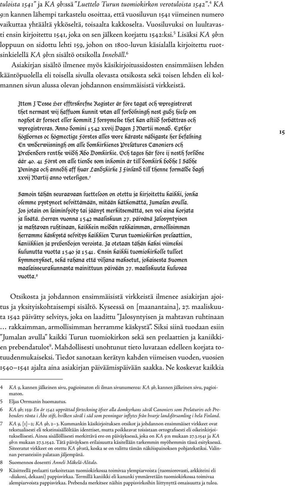Vuosiluvuksi on luultavasti ensin kirjoitettu 1541, joka on sen jälkeen korjattu 1542:ksi.