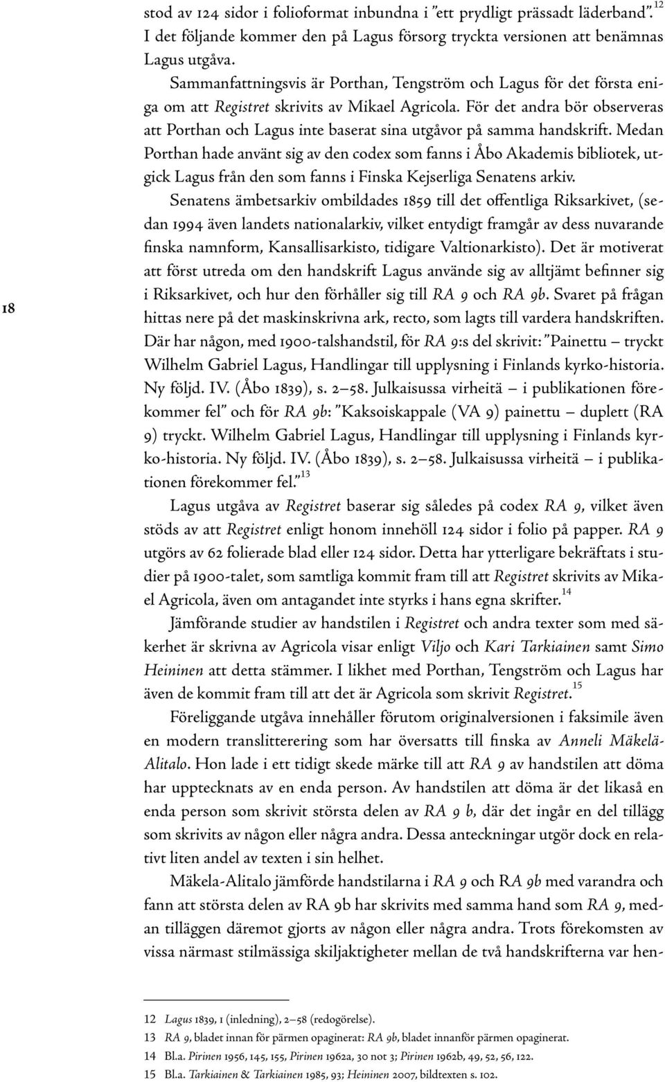För det andra bör observeras att Porthan och Lagus inte baserat sina utgåvor på samma handskrift.