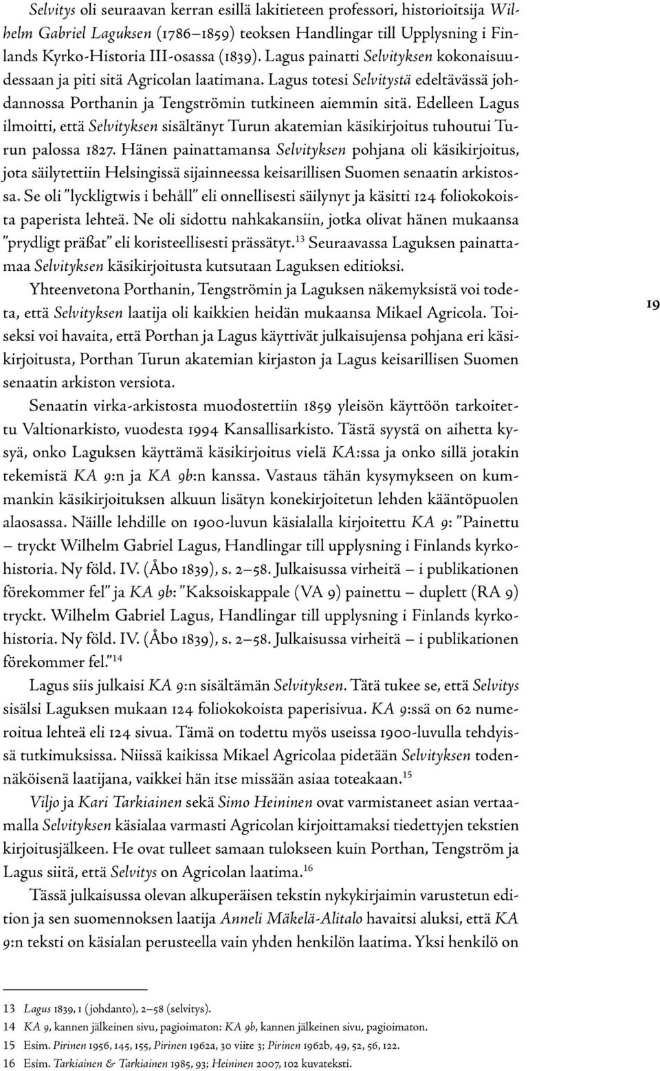 Edelleen Lagus ilmoitti, että Selvityksen sisältänyt Turun akatemian käsikirjoitus tuhoutui Turun palossa 1827.