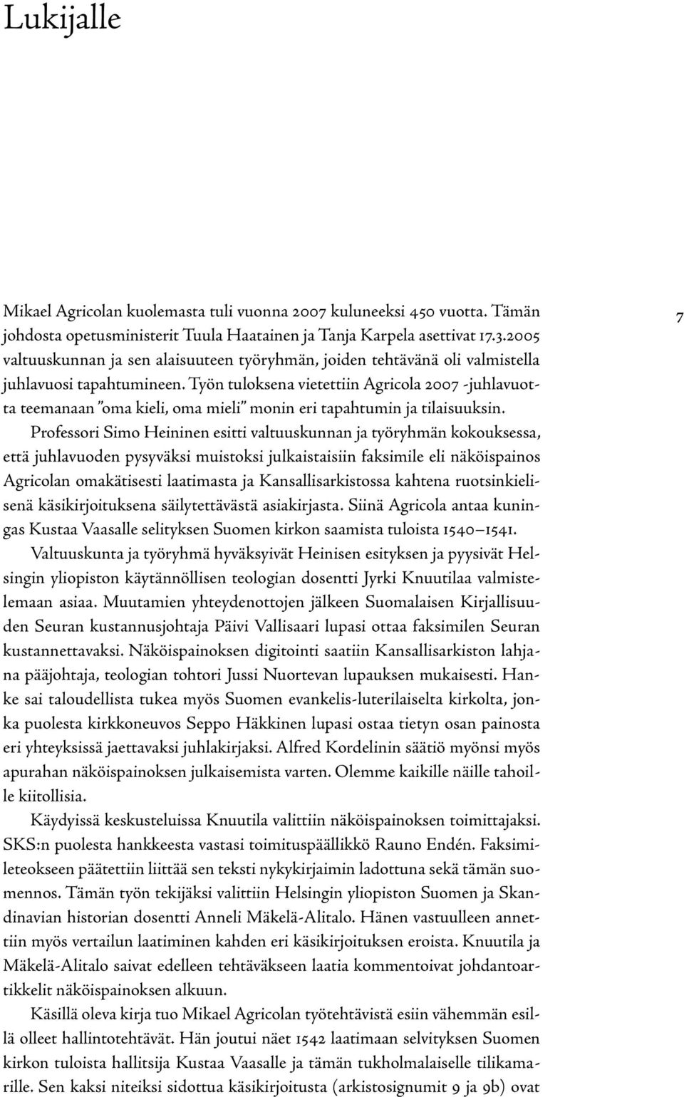 Työn tuloksena vietettiin Agricola 2007 -juhlavuotta teemanaan oma kieli, oma mieli monin eri tapahtumin ja tilaisuuksin.