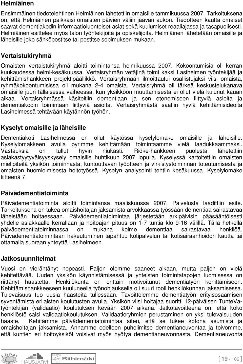 Helmiäinen lähetetään omaisille ja läheisille joko sähköpostitse tai postitse sopimuksen mukaan. Vertaistukiryhmä Omaisten vertaistukiryhmä aloitti toimintansa helmikuussa 2007.