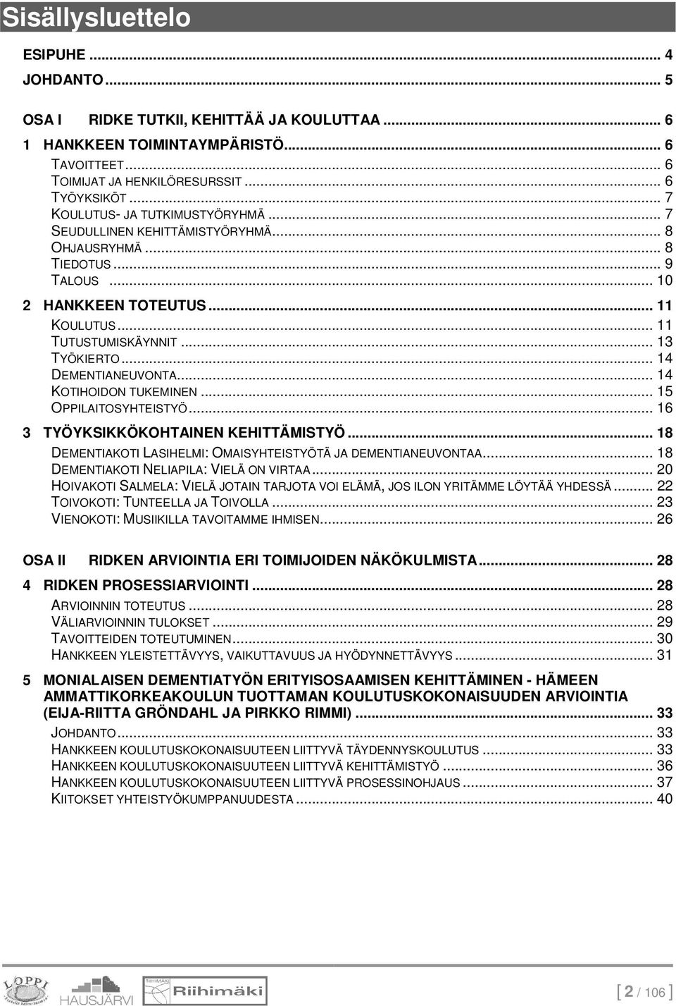 .. 14 DEMENTIANEUVONTA... 14 KOTIHOIDON TUKEMINEN... 15 OPPILAITOSYHTEISTYÖ... 16 3 TYÖYKSIKKÖKOHTAINEN KEHITTÄMISTYÖ... 18 DEMENTIAKOTI LASIHELMI: OMAISYHTEISTYÖTÄ JA DEMENTIANEUVONTAA.