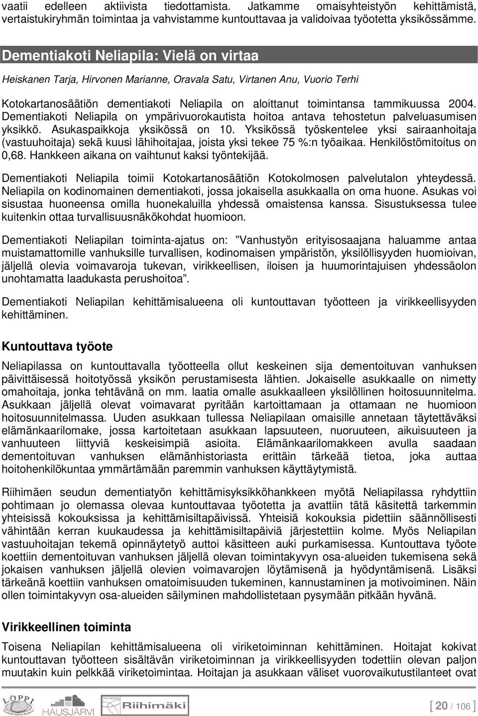 2004. Dementiakoti Neliapila on ympärivuorokautista hoitoa antava tehostetun palveluasumisen yksikkö. Asukaspaikkoja yksikössä on 10.