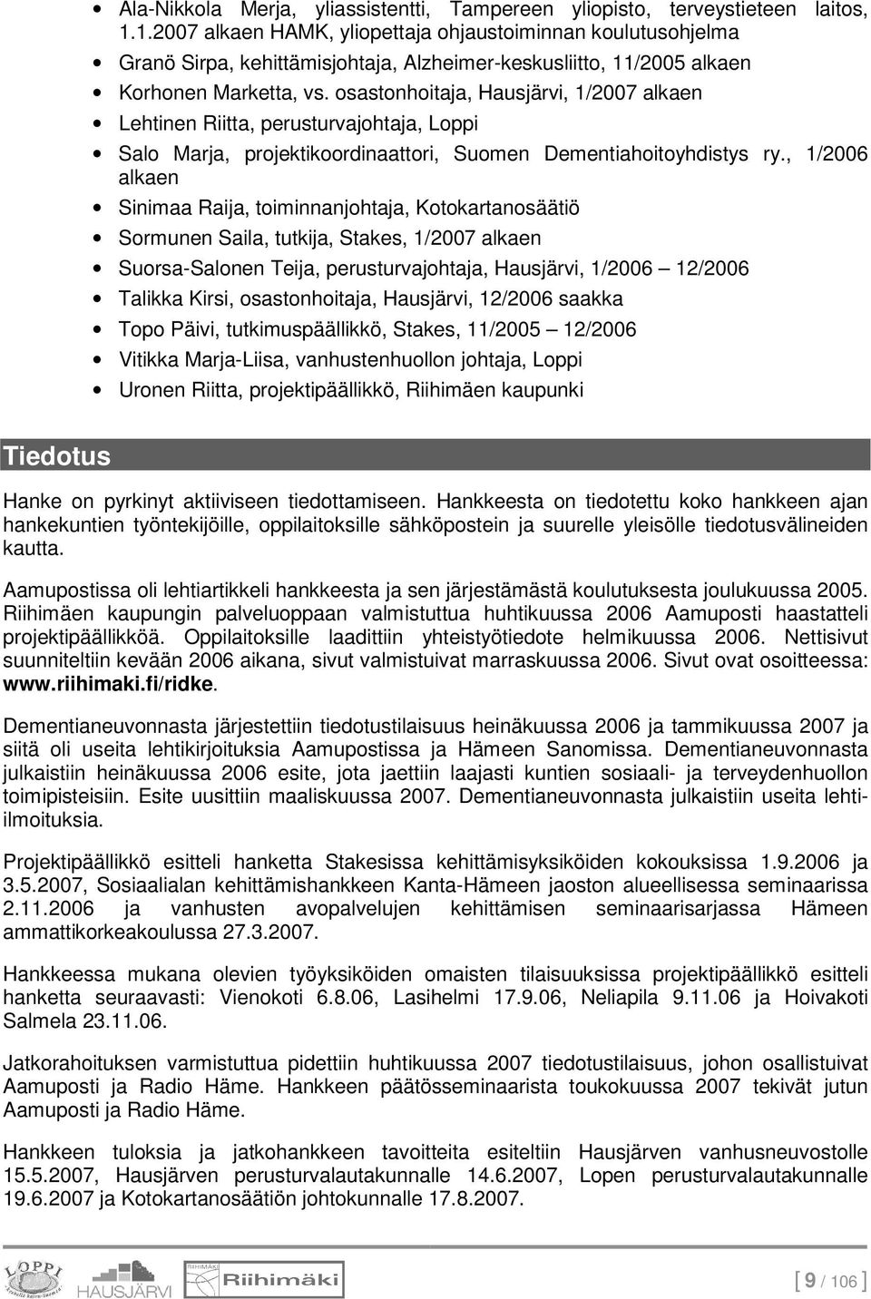 osastonhoitaja, Hausjärvi, 1/2007 alkaen Lehtinen Riitta, perusturvajohtaja, Loppi Salo Marja, projektikoordinaattori, Suomen Dementiahoitoyhdistys ry.