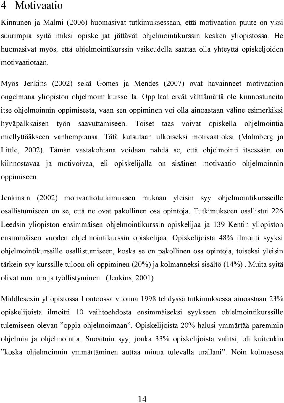 Myös Jenkins (2002) sekä Gomes ja Mendes (2007) ovat havainneet motivaation ongelmana yliopiston ohjelmointikursseilla.