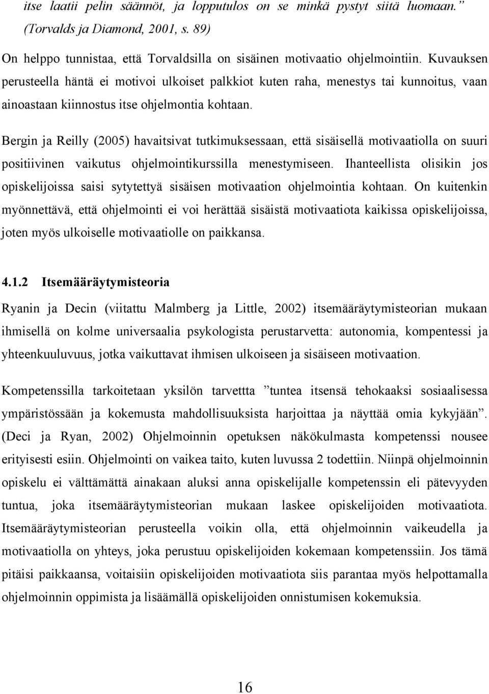 Bergin ja Reilly (2005) havaitsivat tutkimuksessaan, että sisäisellä motivaatiolla on suuri positiivinen vaikutus ohjelmointikurssilla menestymiseen.