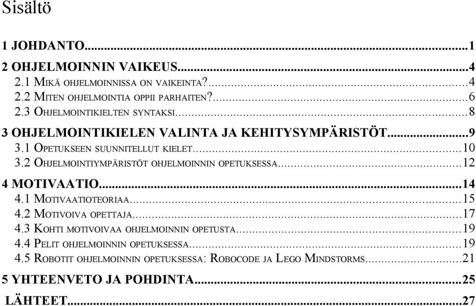 2 OHJELMOINTIYMPÄRISTÖT OHJELMOINNIN OPETUKSESSA...12 4 MOTIVAATIO...14 4.1 MOTIVAATIOTEORIAA...15 4.2 MOTIVOIVA OPETTAJA...17 4.