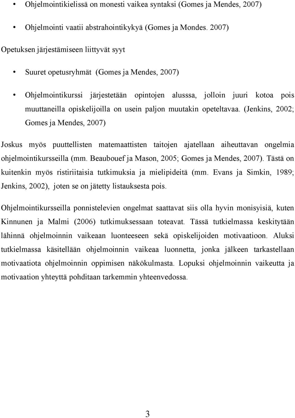 usein paljon muutakin opeteltavaa. (Jenkins, 2002; Gomes ja Mendes, 2007) Joskus myös puuttellisten matemaattisten taitojen ajatellaan aiheuttavan ongelmia ohjelmointikursseilla (mm.